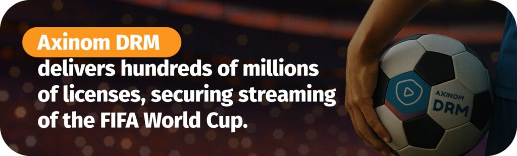 A person holding a soccer ball. Text that says "Axinom DRM. Delivers hundreds of millions of licenses, securing streaming of the FIFA World Cup."